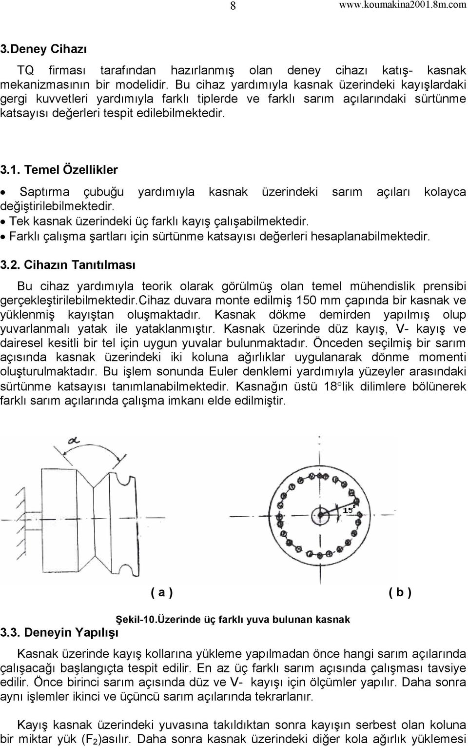 Temel Özellikler Saptırma çubuğu yardımıyla kasnak üzerindeki sarım açıları kolayca değiştirilebilmektedir. Tek kasnak üzerindeki üç farklı kayış çalışabilmektedir.