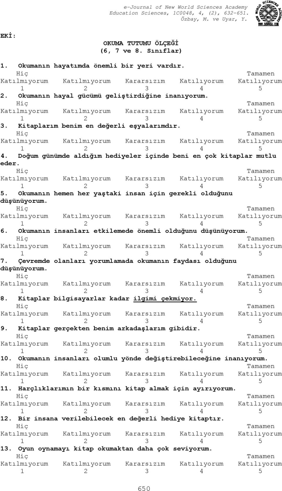 Okumanın insanları etkilemede önemli olduğunu düşünüyorum. 7. Çevremde olanları yorumlamada okumanın faydası olduğunu düşünüyorum. 8. Kitaplar bilgisayarlar kadar ilgimi çekmiyor. 9.