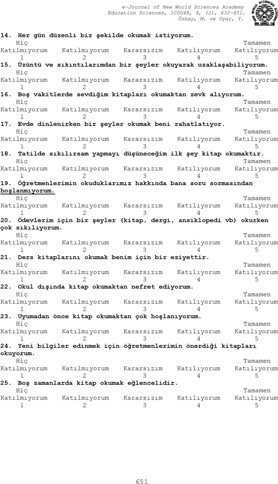 Öğretmenlerimin okuduklarımız hakkında bana soru sormasından hoşlanmıyorum. 20. Ödevlerim için bir şeyler (kitap, dergi, ansiklopedi vb) okurken çok sıkılıyorum. 21.