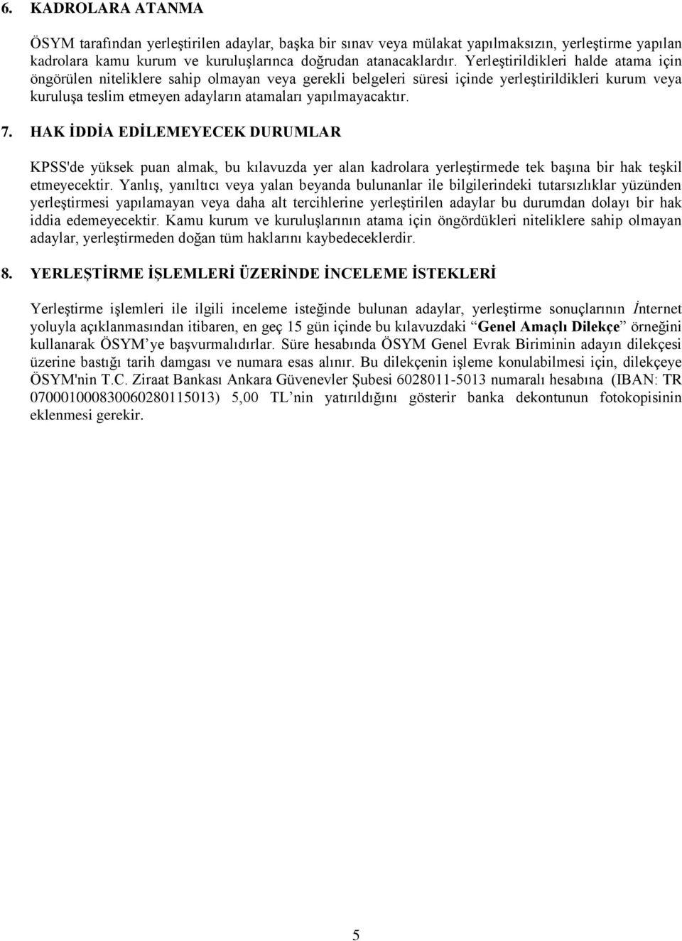 7. HAK İDDİA EDİLEMEYECEK DURUMLAR KPSS'de yüksek puan almak, bu kılavuzda yer alan kadrolara yerleştirmede tek başına bir hak teşkil etmeyecektir.