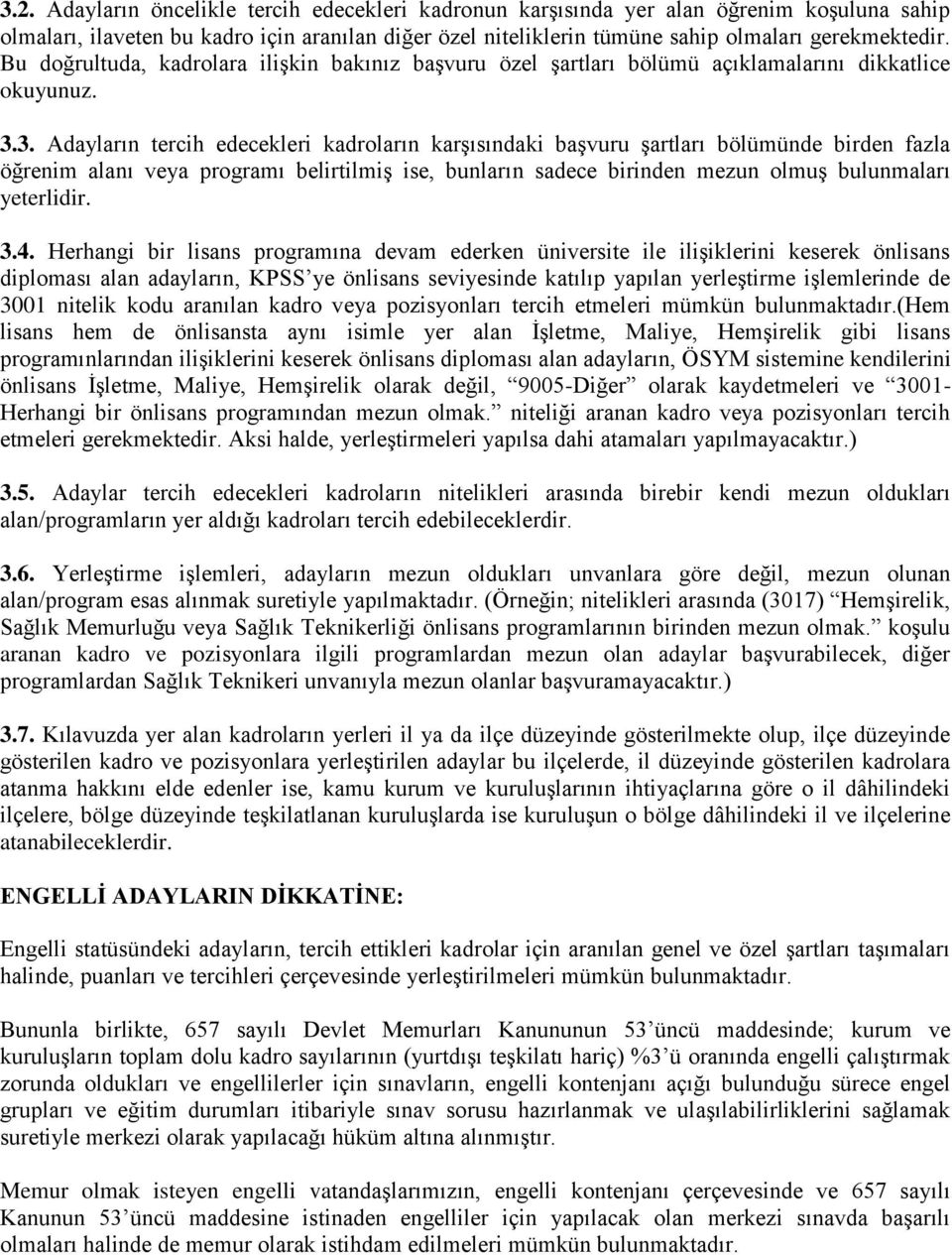 3. Adayların tercih edecekleri kadroların karşısındaki başvuru şartları bölümünde birden fazla öğrenim alanı veya programı belirtilmiş ise, bunların sadece birinden mezun olmuş bulunmaları yeterlidir.