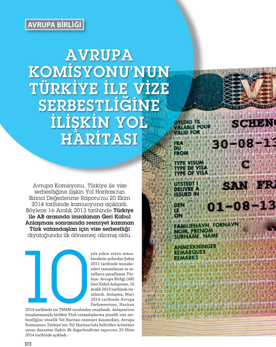 Böylece 16 Aralık 2013 tarihinde Türkiye ile AB arasında imzalanan Geri Kabul Anlaşması sonrasında resmiyet kazanan Türk vatandaşları için vize serbestliği diyaloğunda ilk dönemeç alınmış oldu.