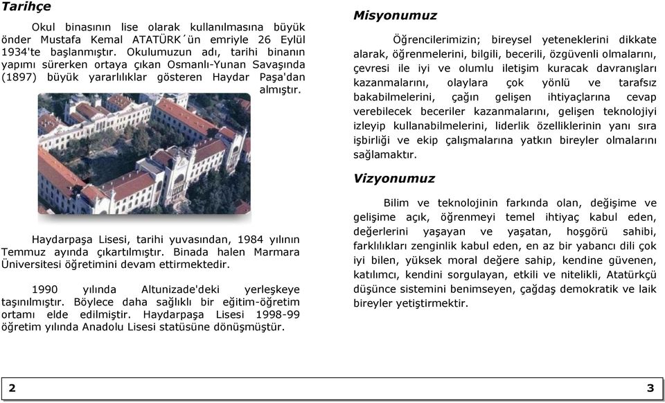 Misyonumuz Öğrencilerimizin; bireysel yeteneklerini dikkate alarak, öğrenmelerini, bilgili, becerili, özgüvenli olmalarını, çevresi ile iyi ve olumlu iletiģim kuracak davranıģları kazanmalarını,