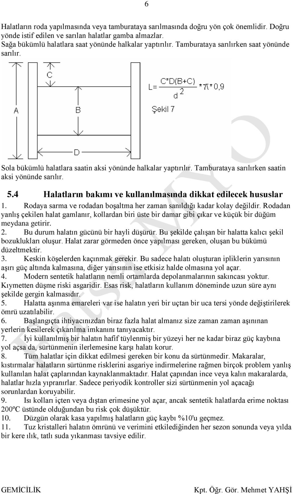 Tamburataya sarılırken saatin aksi yönünde sarılır. 5.4 Halatların bakımı ve kullanılmasında dikkat edilecek hususlar 1. Rodaya sarma ve rodadan boşaltma her zaman sanıldığı kadar kolay değildir.