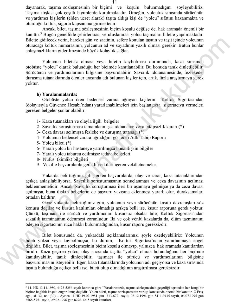 Ancak, bilet, taşıma sözleşmesinin biçim koşulu değilse de, hak aramada önemli bir kanıttır. 3 Bugün genellikle şehirlerarası ve uluslararası yolcu taşımaları biletle yapılmaktadır.