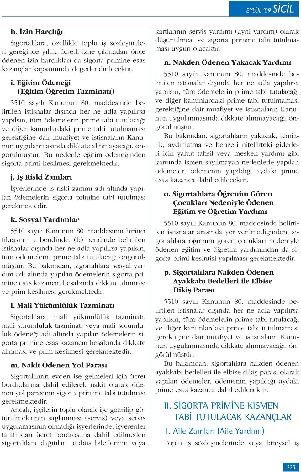 İş Riski Zamları İşyerlerinde iş riski zammı adı altında yapılan ödemelerin sigorta primine tabi tutulması k. Sosyal Yardımlar 5510 sayılı Kanunun 80.