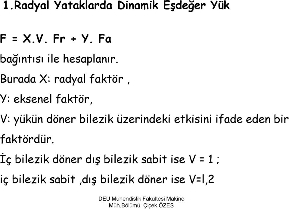 Burada X: radyal faktör, Y: eksenel faktör, V: yükün döner bilezik