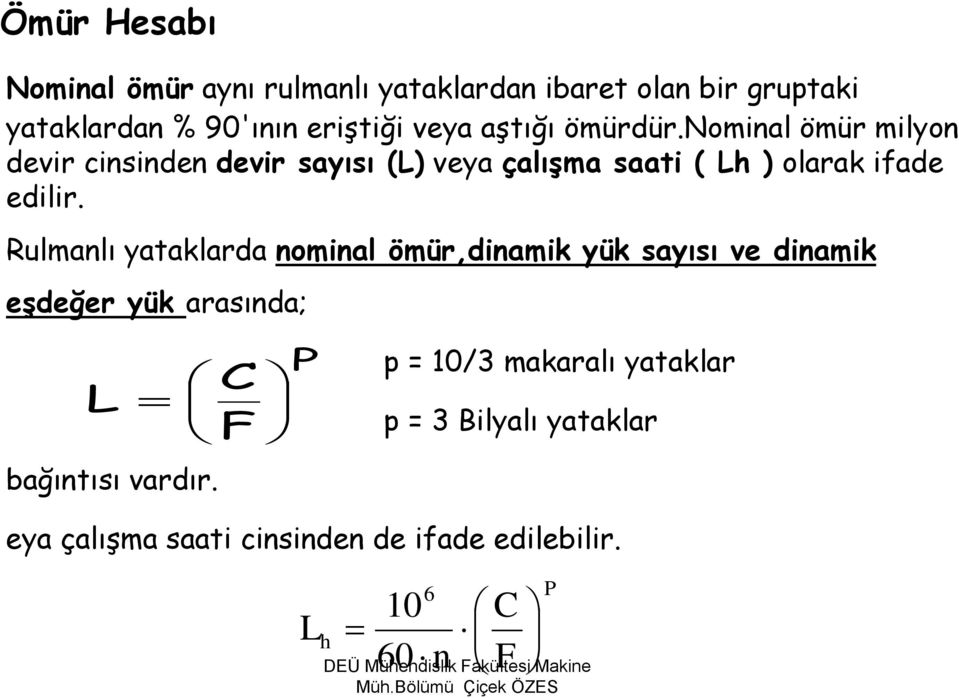 Rulmanlı yataklarda nominal ömür,dinamik yük sayısı ve dinamik eşdeğer yük arasında; L bağıntısı vardır.