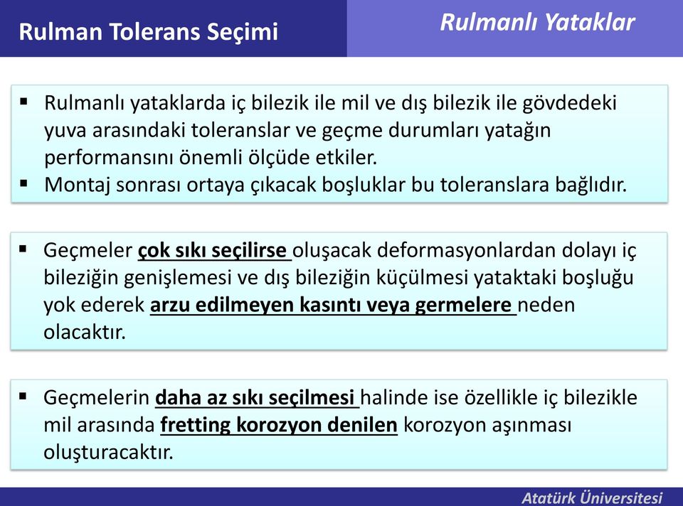 Geçmeler çok sıkı seçilirse oluşacak deformasyonlardan dolayı iç bileziğin genişlemesi ve dış bileziğin küçülmesi yataktaki boşluğu yok ederek