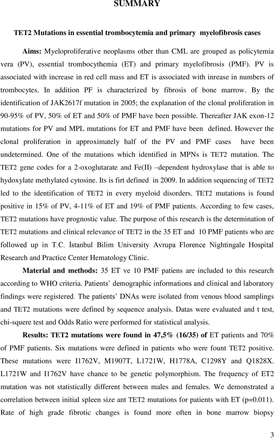 In addition PF is characterized by fibrosis of bone marrow.