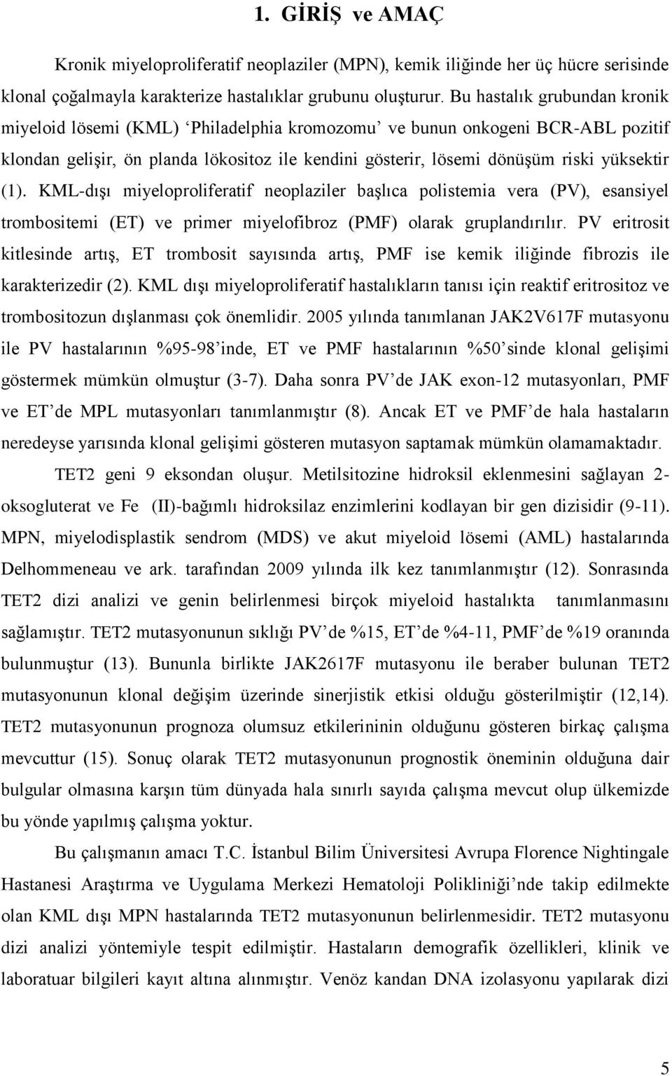 (1). KML-dışı miyeloproliferatif neoplaziler başlıca polistemia vera (PV), esansiyel trombositemi (ET) ve primer miyelofibroz (PMF) olarak gruplandırılır.