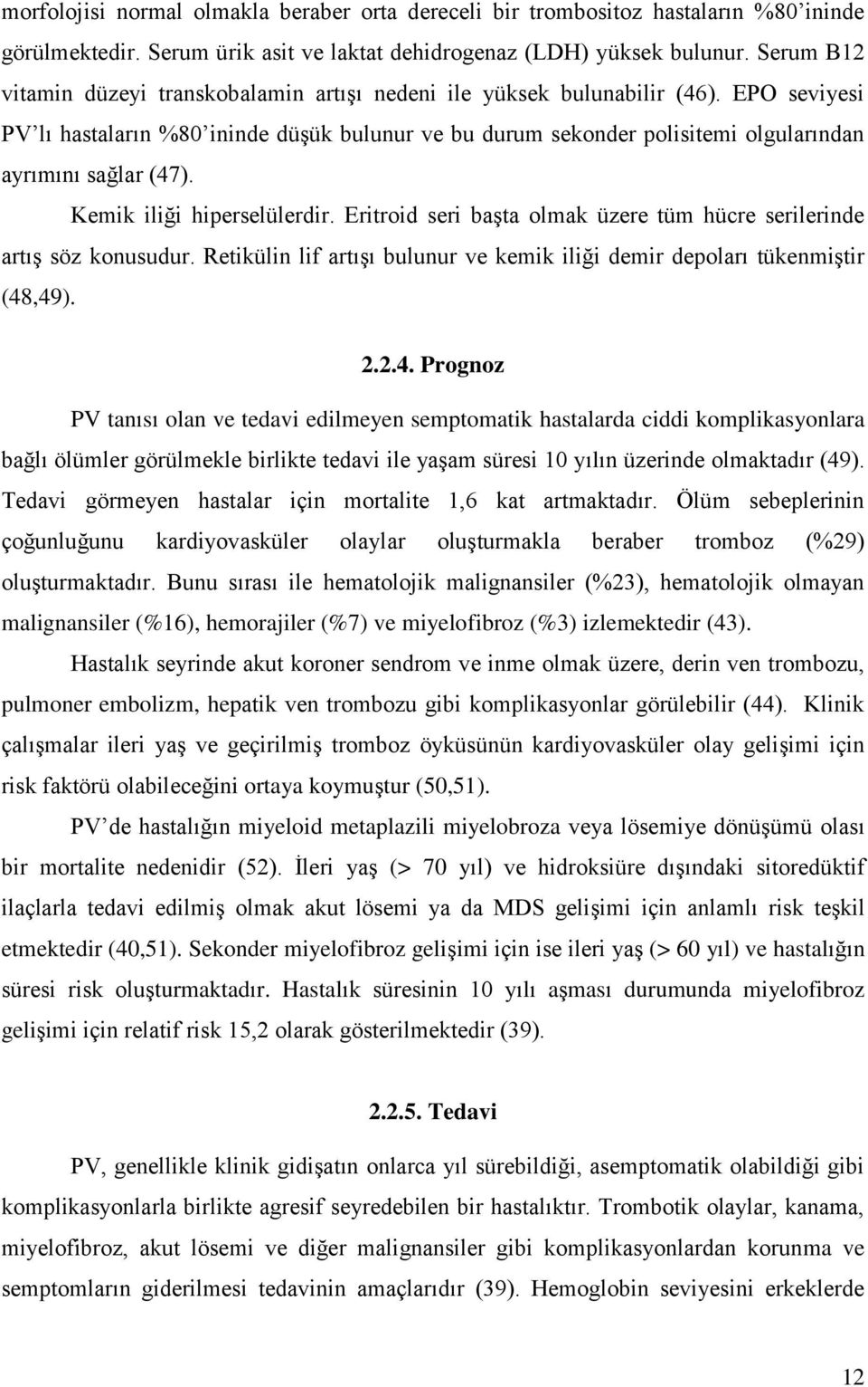 EPO seviyesi PV lı hastaların %80 ininde düşük bulunur ve bu durum sekonder polisitemi olgularından ayrımını sağlar (47). Kemik iliği hiperselülerdir.