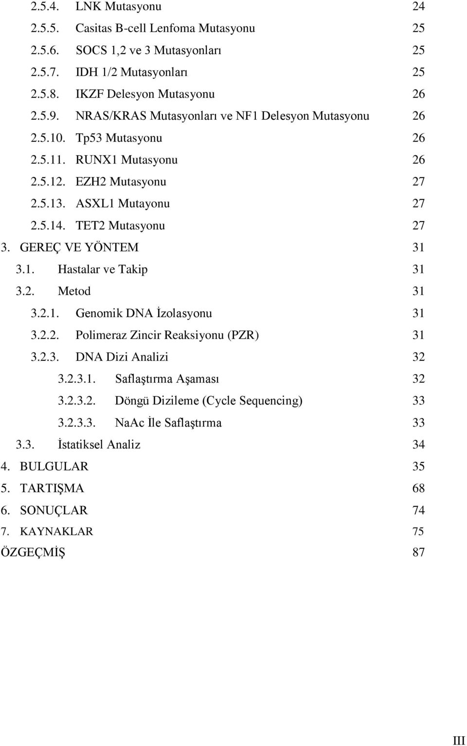 GEREÇ VE YÖNTEM 31 3.1. Hastalar ve Takip 31 3.2. Metod 31 3.2.1. Genomik DNA İzolasyonu 31 3.2.2. Polimeraz Zincir Reaksiyonu (PZR) 31 3.2.3. DNA Dizi Analizi 32 3.2.3.1. Saflaştırma Aşaması 32 3.