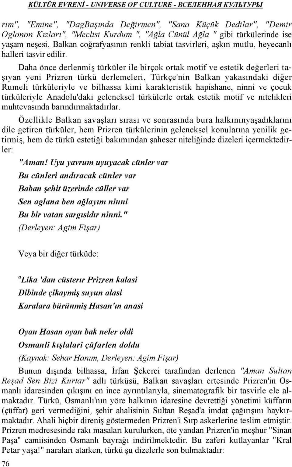 Daha önce derlenmiş türküler ile birçok ortak motif ve estetik değerleri taşıyan yeni Prizren türkü derlemeleri, Türkçe'nin Balkan yakasındaki diğer Rumeli türküleriyle ve bilhassa kimi karakteristik