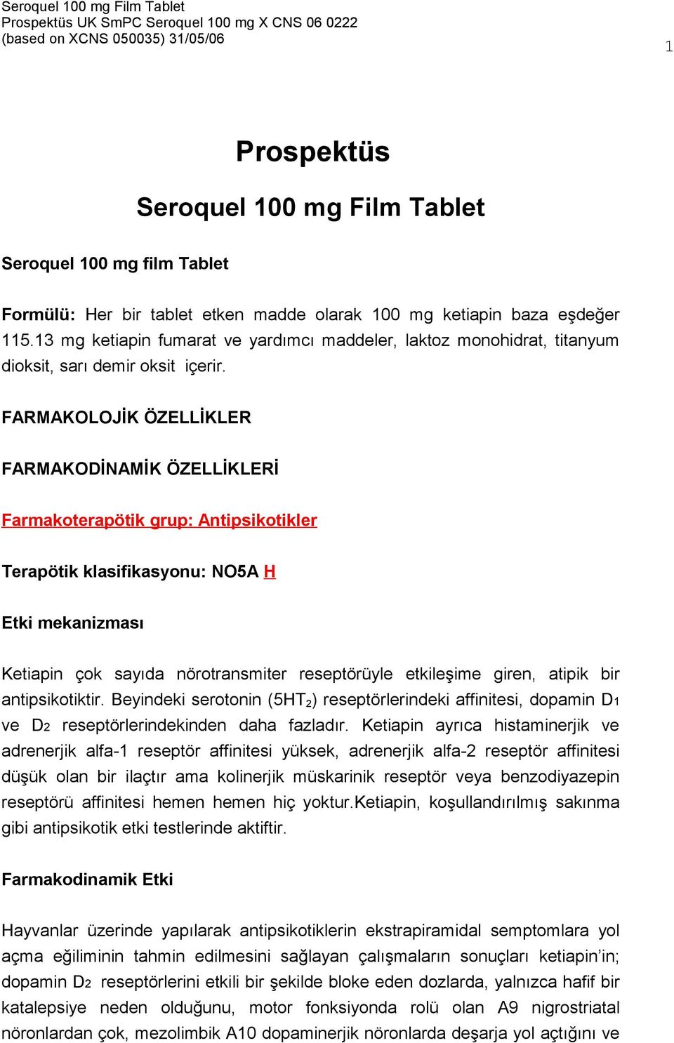 FARMAKOLOJİK ÖZELLİKLER FARMAKODİNAMİK ÖZELLİKLERİ Farmakoterapötik grup: Antipsikotikler Terapötik klasifikasyonu: NO5A H Etki mekanizması Ketiapin çok sayıda nörotransmiter reseptörüyle etkileşime