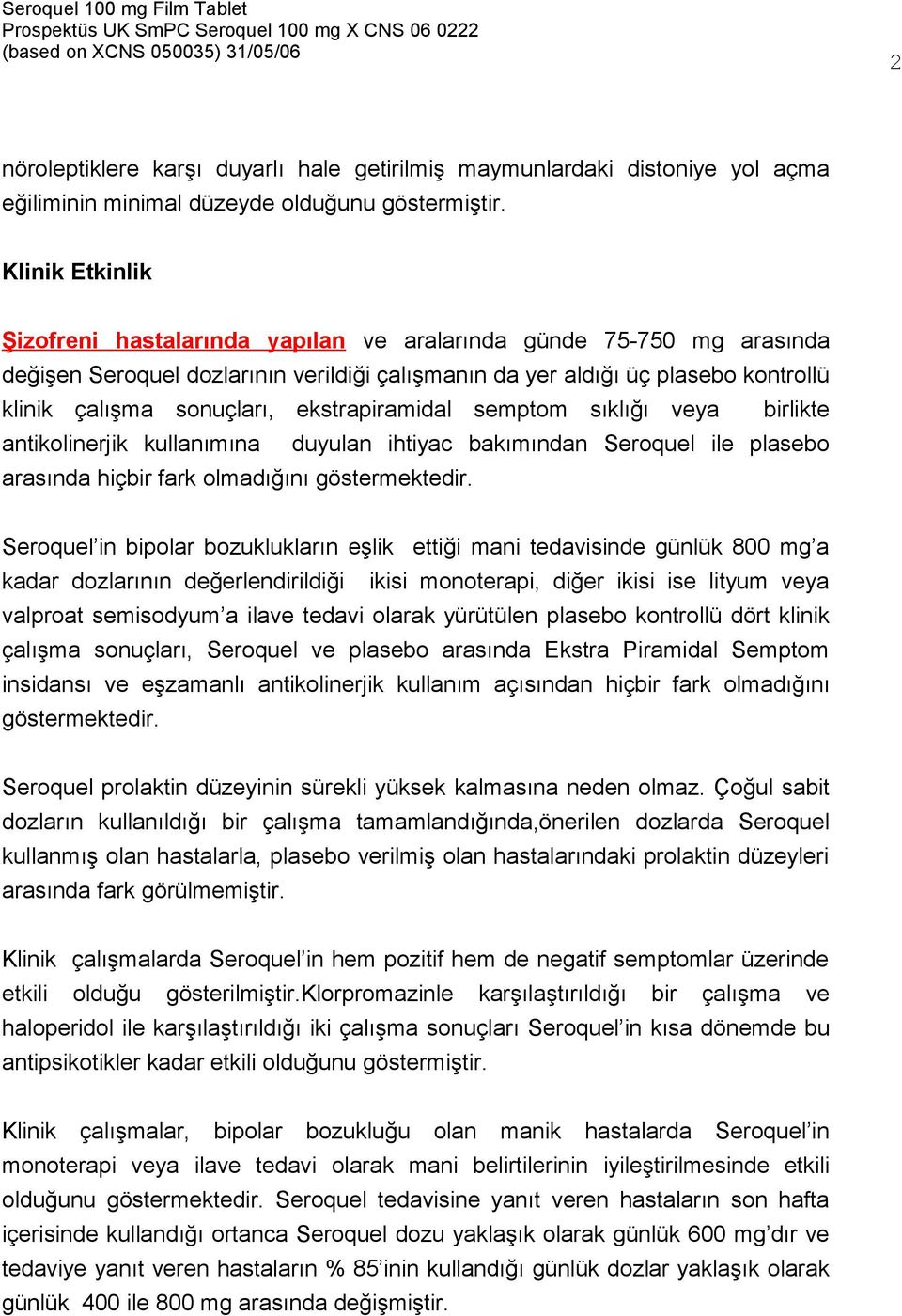 ekstrapiramidal semptom sıklığı veya birlikte antikolinerjik kullanımına duyulan ihtiyac bakımından Seroquel ile plasebo arasında hiçbir fark olmadığını göstermektedir.