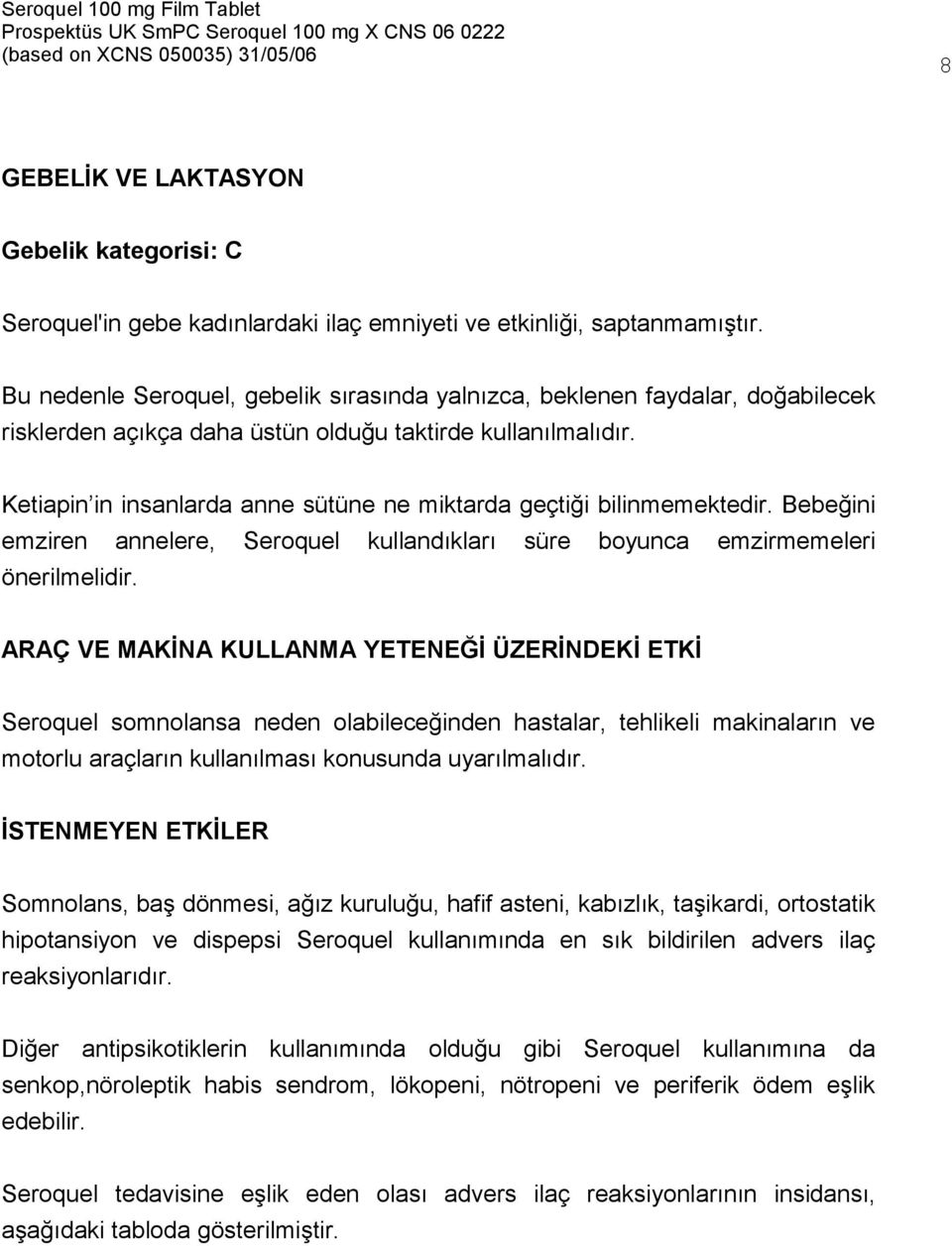 Ketiapin in insanlarda anne sütüne ne miktarda geçtiği bilinmemektedir. Bebeğini emziren annelere, Seroquel kullandıkları süre boyunca emzirmemeleri önerilmelidir.