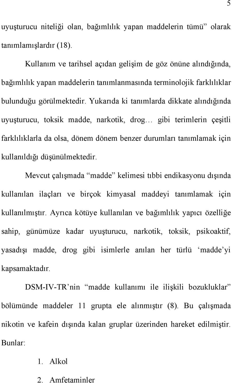 Yukarıda ki tanımlarda dikkate alındığında uyuşturucu, toksik madde, narkotik, drog gibi terimlerin çeşitli farklılıklarla da olsa, dönem dönem benzer durumları tanımlamak için kullanıldığı