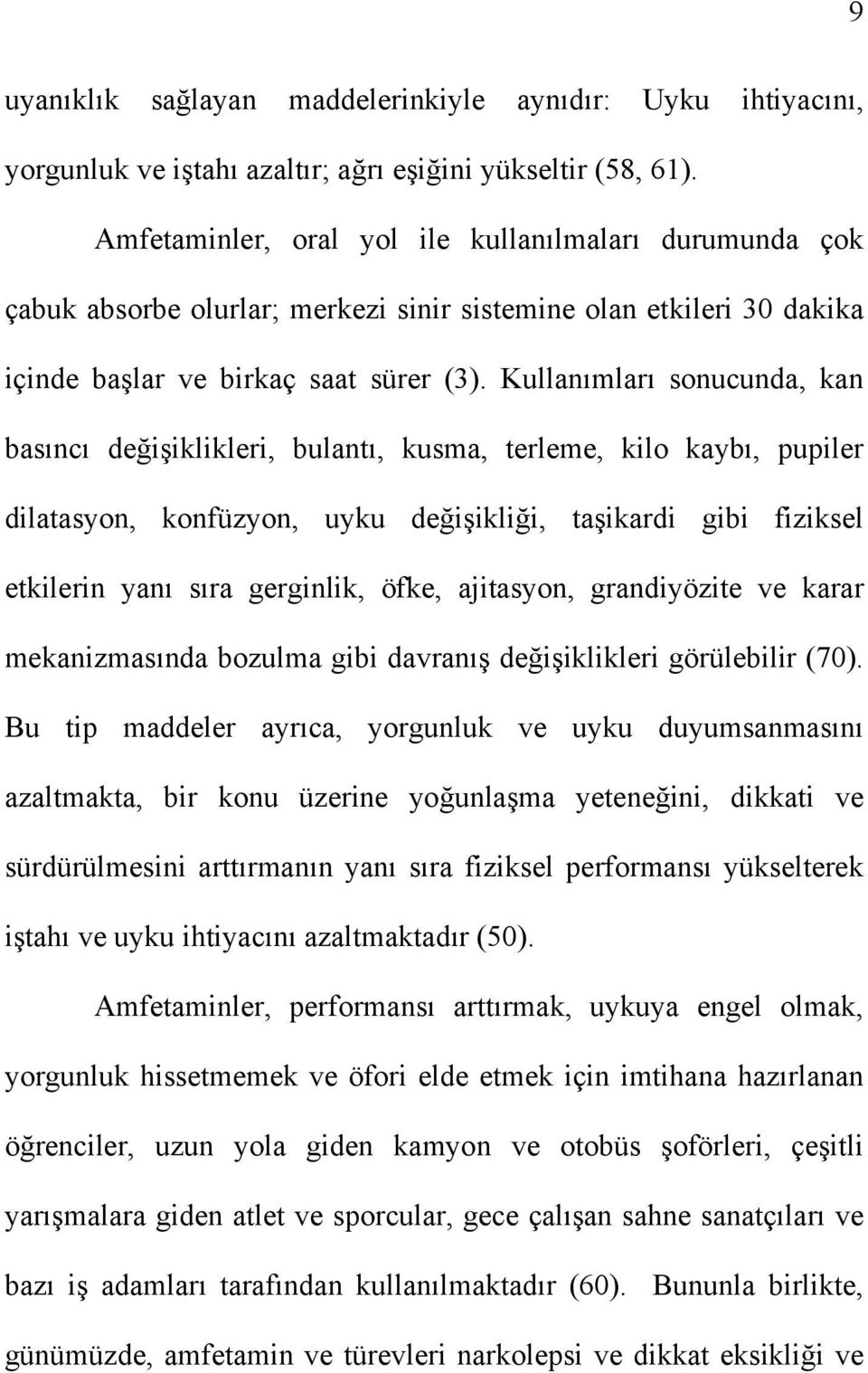 Kullanımları sonucunda, kan basıncı değişiklikleri, bulantı, kusma, terleme, kilo kaybı, pupiler dilatasyon, konfüzyon, uyku değişikliği, taşikardi gibi fiziksel etkilerin yanı sıra gerginlik, öfke,