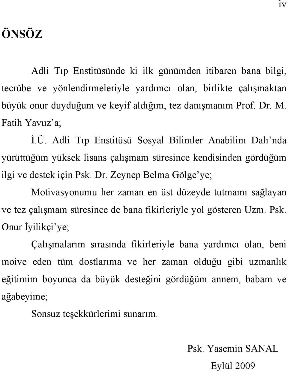 Zeynep Belma Gölge ye; Motivasyonumu her zaman en üst düzeyde tutmamı sağlayan ve tez çalışmam süresince de bana fikirleriyle yol gösteren Uzm. Psk.