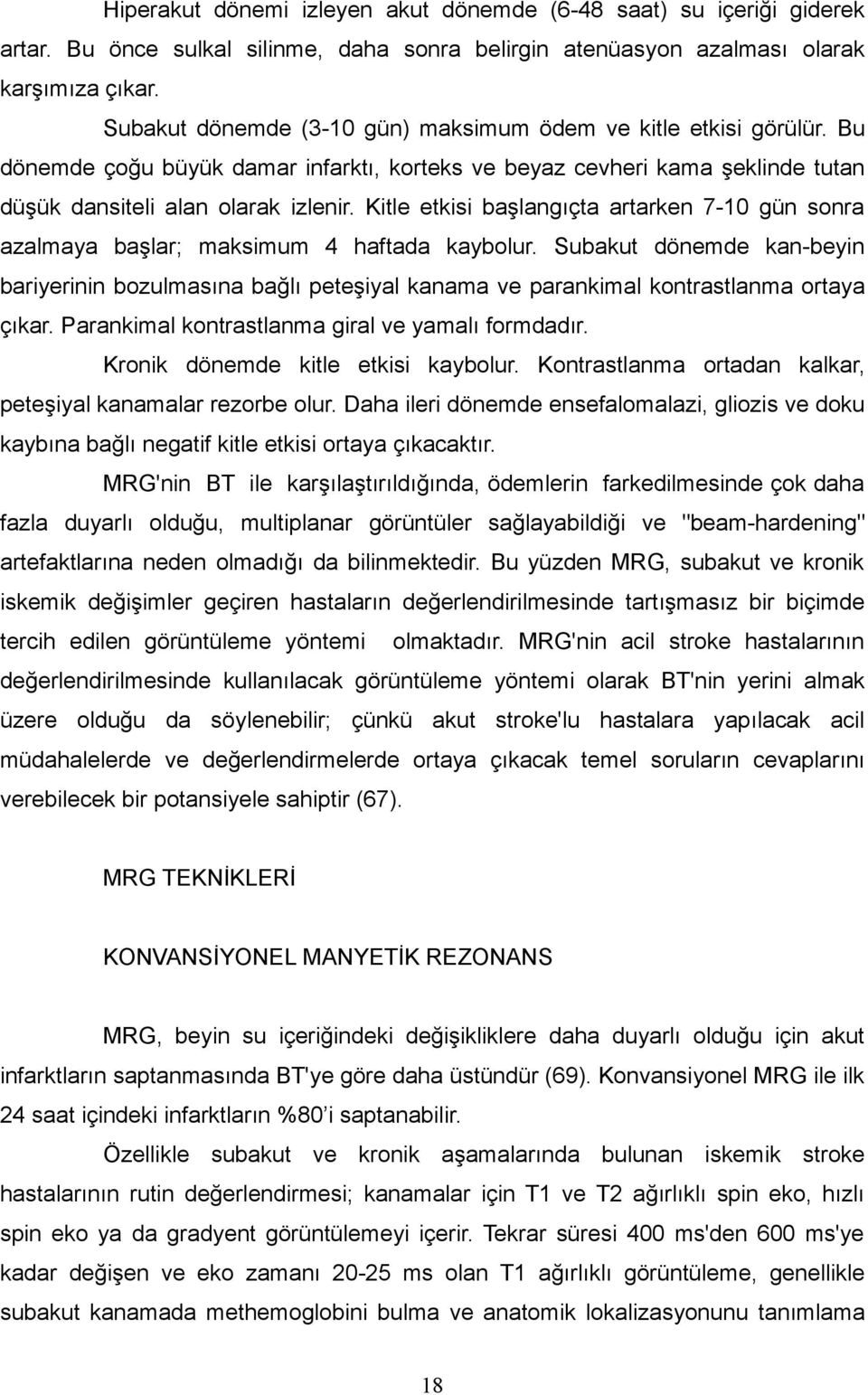 Kitle etkisi başlangıçta artarken 7-10 gün sonra azalmaya başlar; maksimum 4 haftada kaybolur.