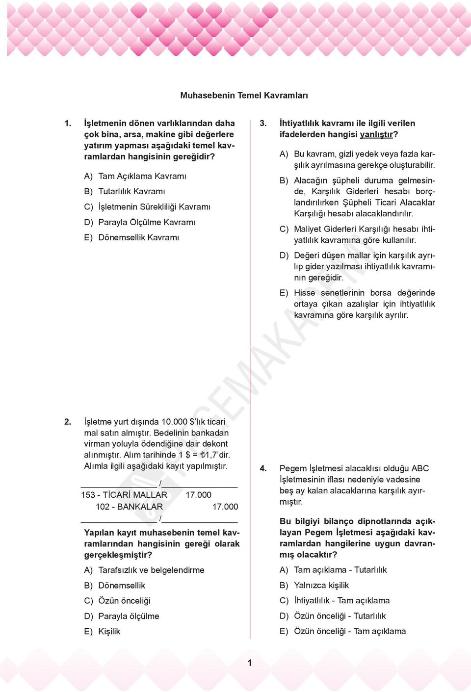 İhtiyatlılık kavramı ile ilgili verilen ifadelerden hangisi yanlıştır? A) Bu kavram, gizli yedek veya fazla karşılık ayrılmasına gerekçe oluşturabilir.