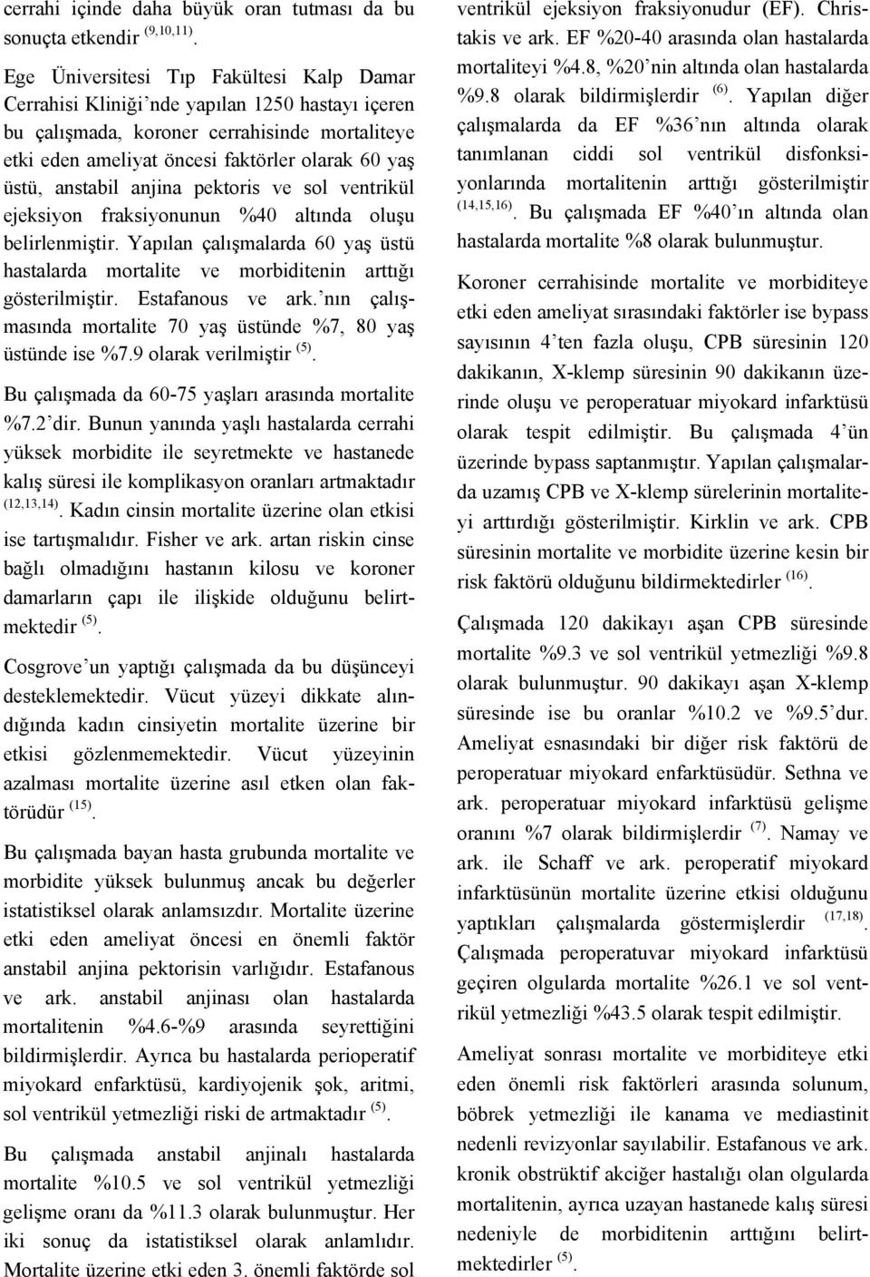 anstabil anjina pektoris ve sol ventrikül ejeksiyon fraksiyonunun %40 altında oluşu belirlenmiştir. Yapılan çalışmalarda 60 yaş üstü hastalarda mortalite ve morbiditenin arttığı gösterilmiştir.