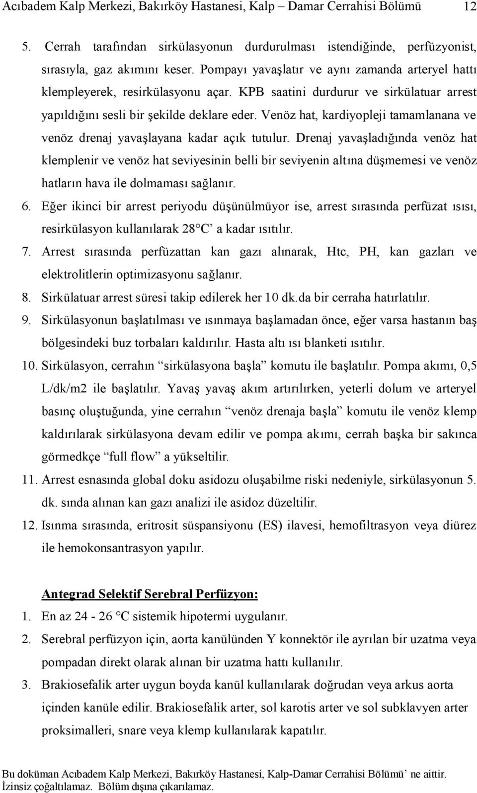 Drenaj yavaşladığında venöz hat klemplenir ve venöz hat seviyesinin belli bir seviyenin altına düşmemesi ve venöz hatların hava ile dolmaması sağlanır. 6.