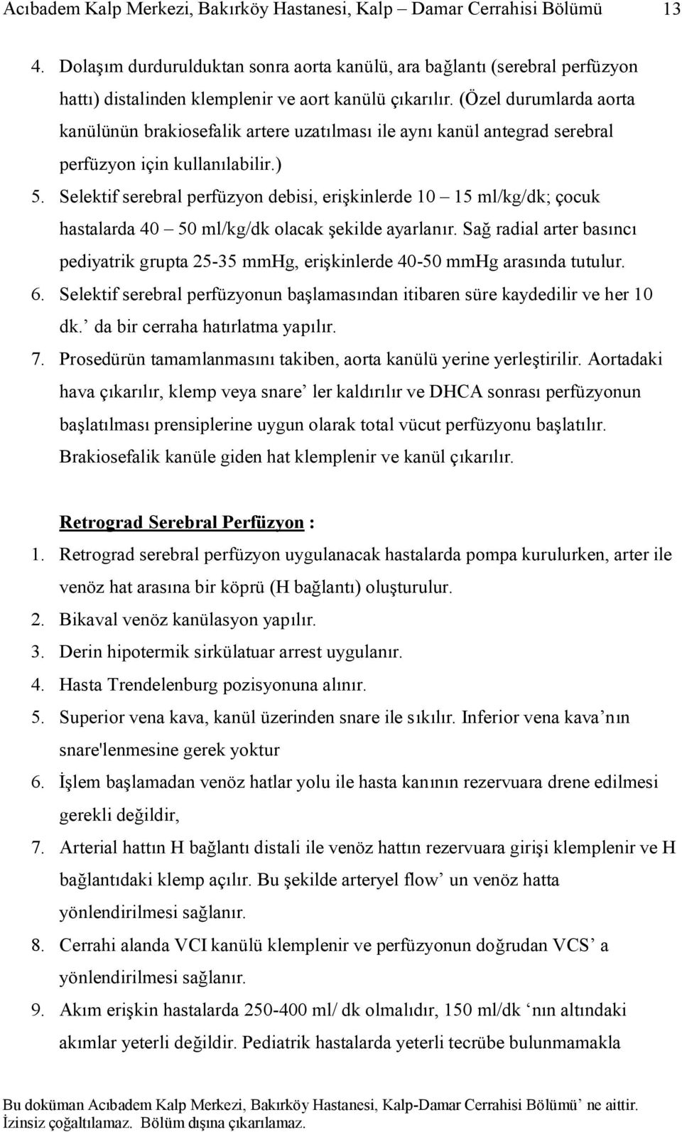 Selektif serebral perfüzyon debisi, erişkinlerde 10 15 ml/kg/dk; çocuk hastalarda 40 50 ml/kg/dk olacak şekilde ayarlanır.