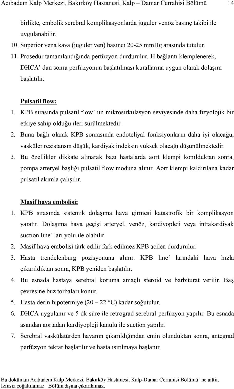 KPB sırasında pulsatil flow un mikrosirkülasyon seviyesinde daha fizyolojik bir etkiye sahip olduğu ileri sürülmektedir. 2.