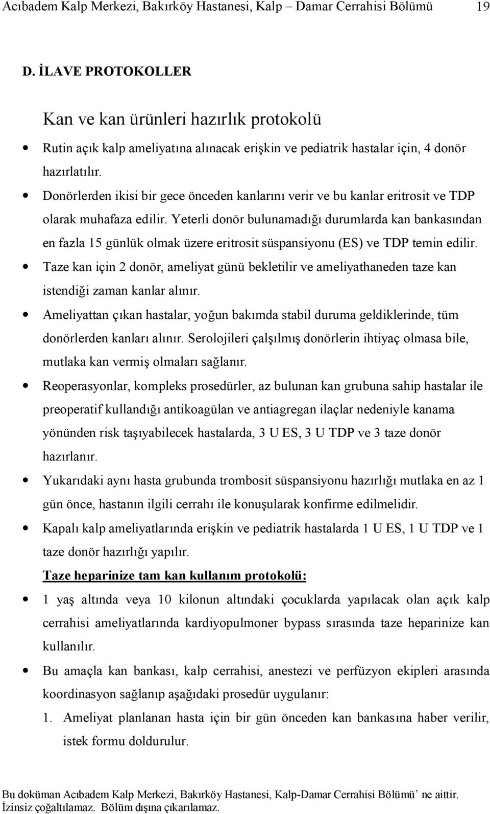 Yeterli donör bulunamadığı durumlarda kan bankasından en fazla 15 günlük olmak üzere eritrosit süspansiyonu (ES) ve TDP temin edilir.