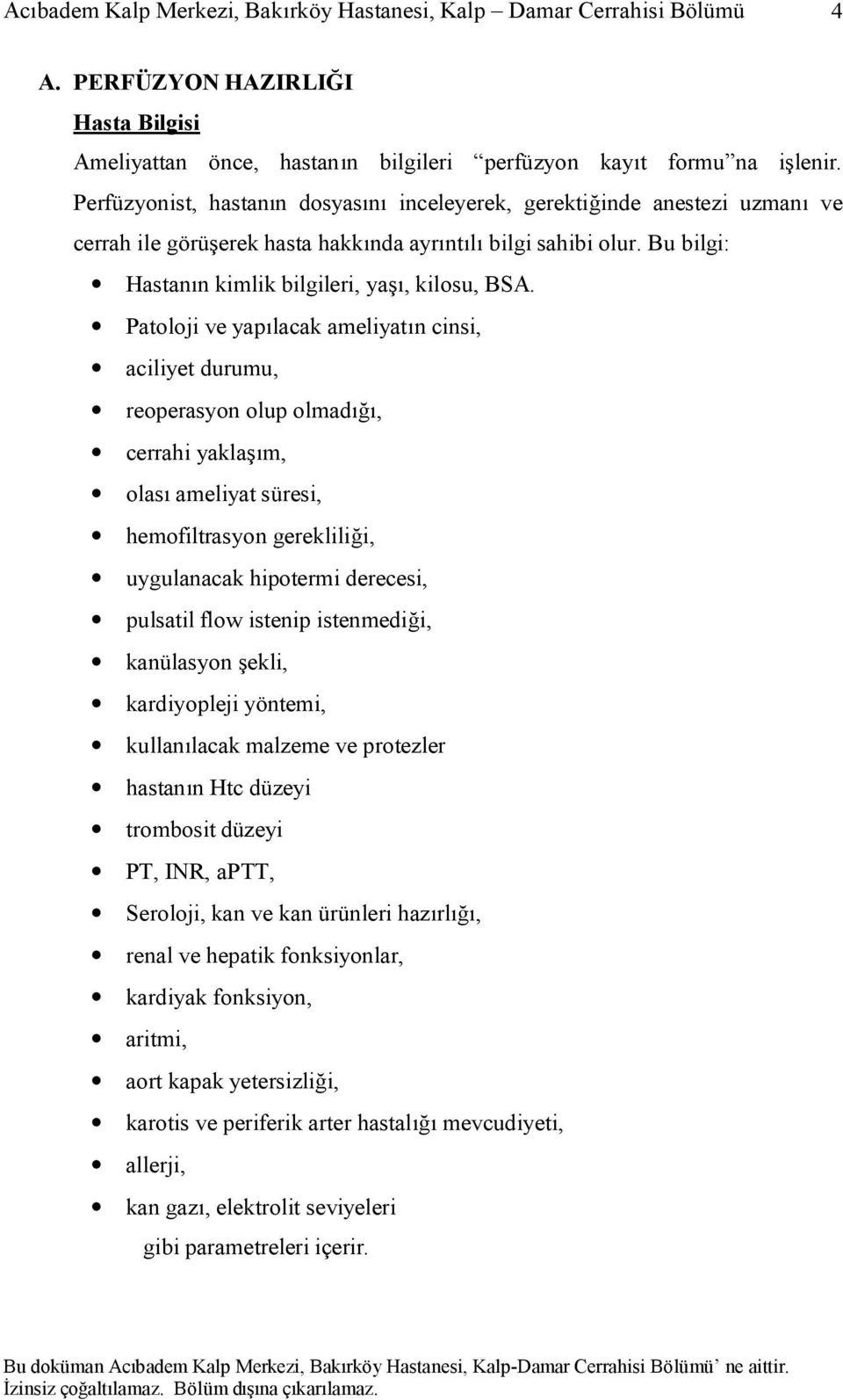 Patoloji ve yapılacak ameliyatın cinsi, aciliyet durumu, reoperasyon olup olmadığı, cerrahi yaklaşım, olası ameliyat süresi, hemofiltrasyon gerekliliği, uygulanacak hipotermi derecesi, pulsatil flow