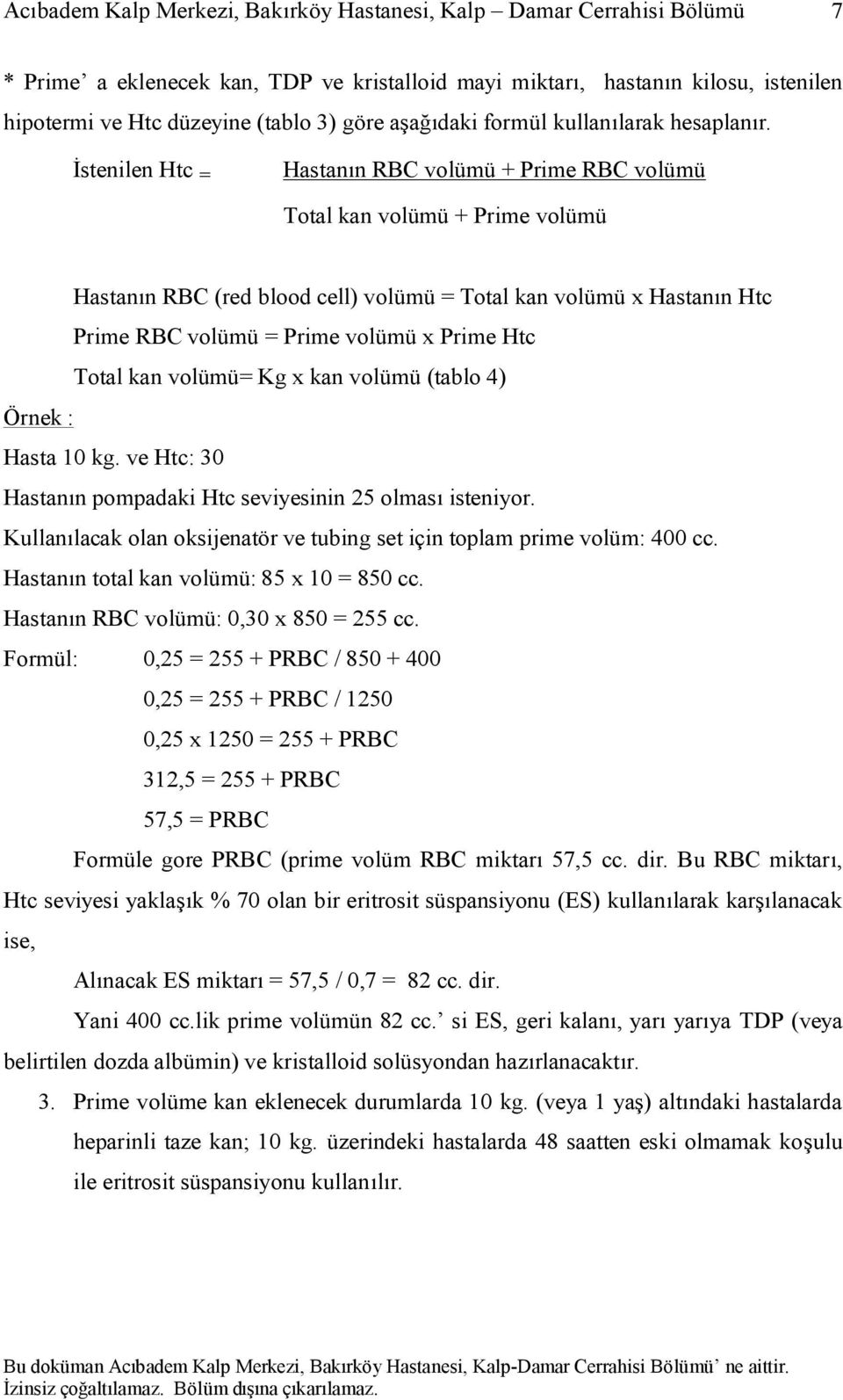 Htc Total kan volümü= Kg x kan volümü (tablo 4) Örnek : Hasta 10 kg. ve Htc: 30 Hastanın pompadaki Htc seviyesinin 25 olması isteniyor.