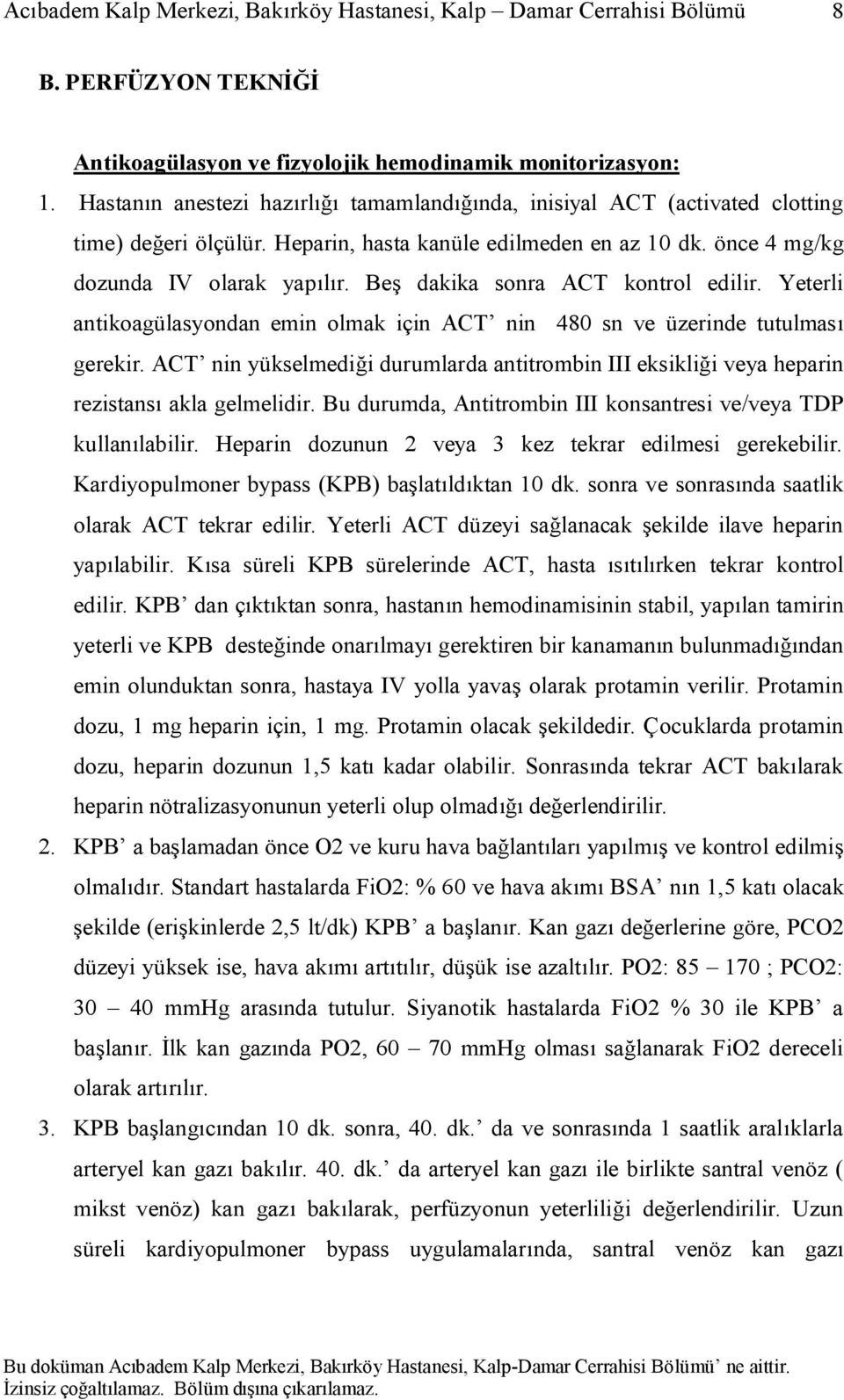 Yeterli antikoagülasyondan emin olmak için ACT nin 480 sn ve üzerinde tutulması gerekir. ACT nin yükselmediği durumlarda antitrombin III eksikliği veya heparin rezistansı akla gelmelidir.