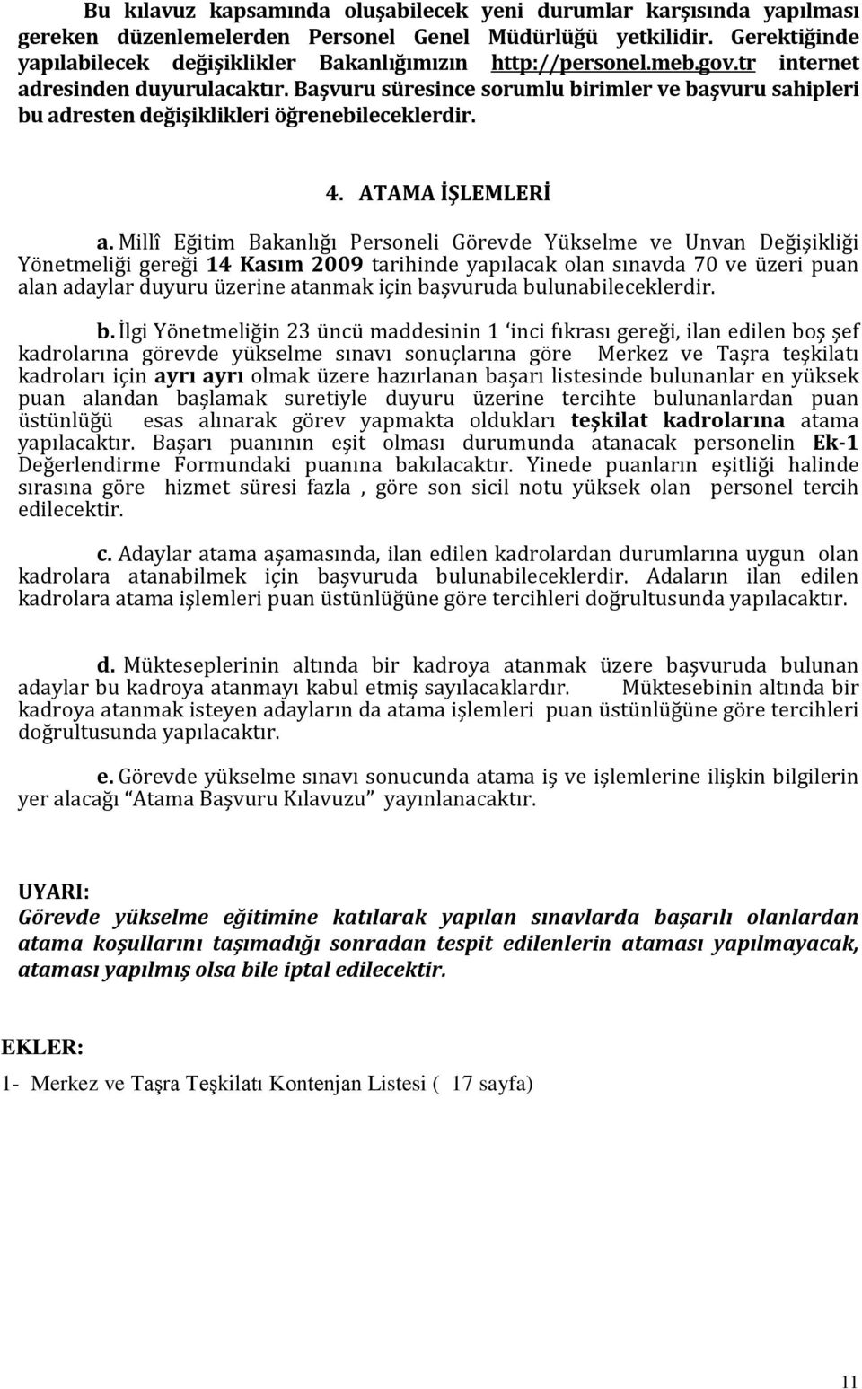 Başvuru süresince sorumlu birimler ve başvuru sahipleri bu adresten değişiklikleri öğrenebileceklerdir. 4. ATAMA İŞLEMLERİ a.