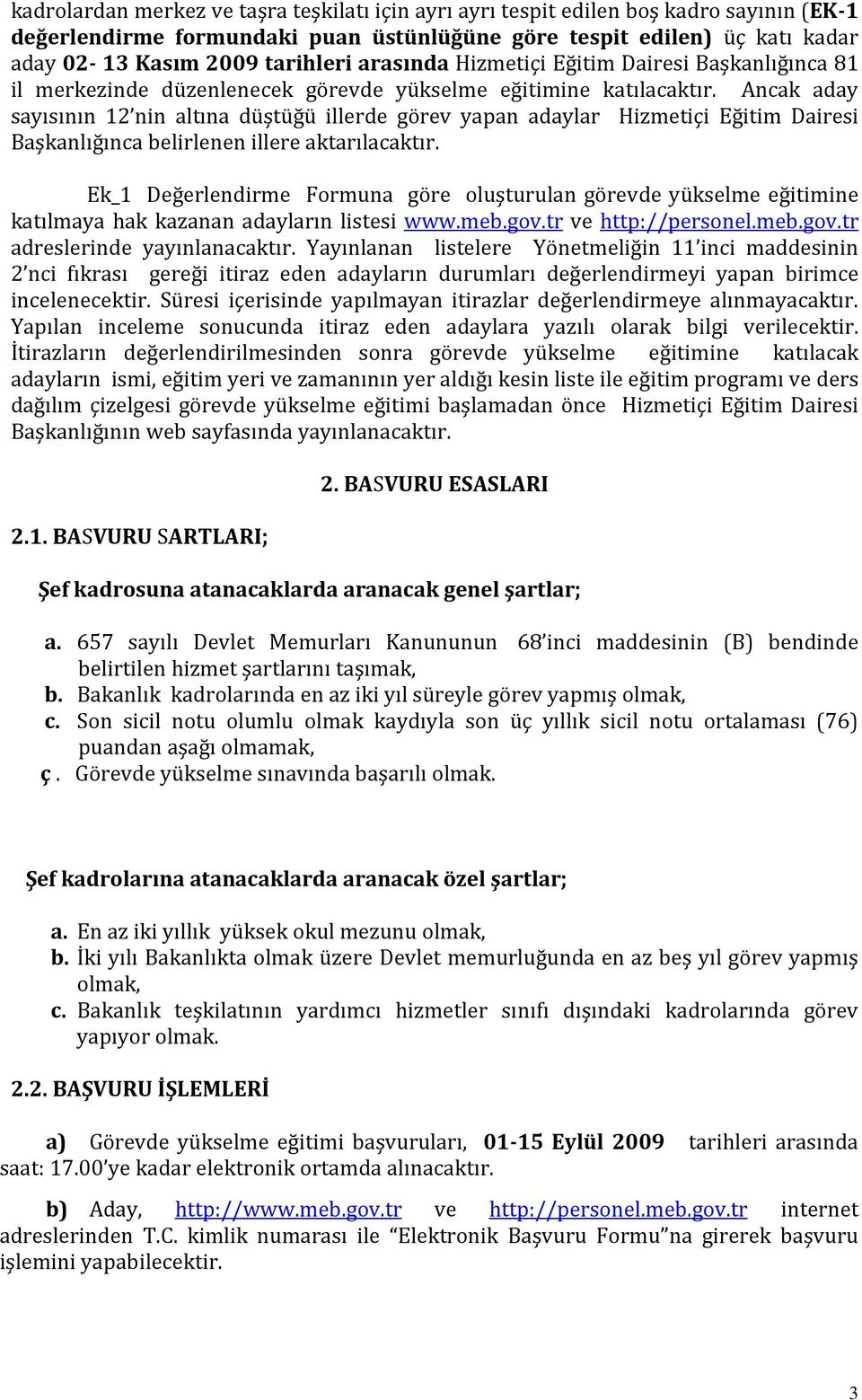 Ancak aday sayısının 12 nin altına düştüğü illerde görev yapan adaylar Hizmetiçi Eğitim Dairesi Başkanlığınca belirlenen illere aktarılacaktır.