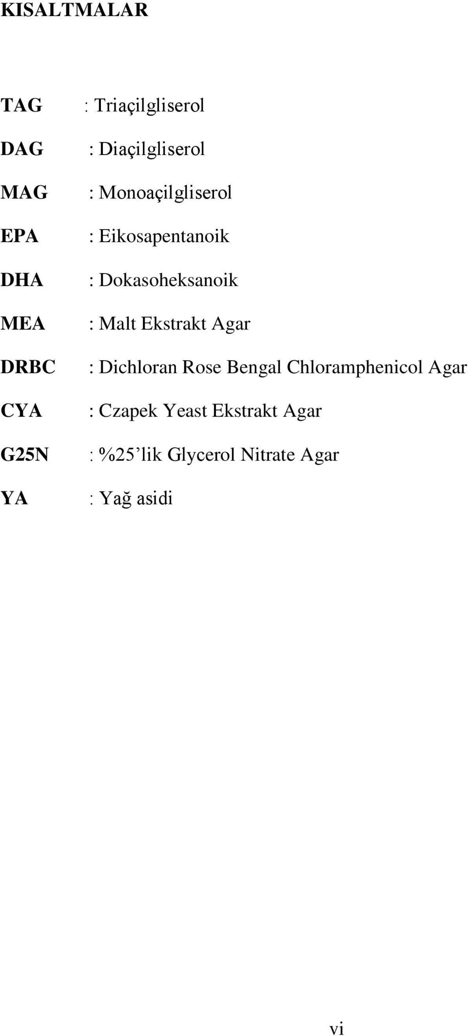 Dokasoheksanoik : Malt Ekstrakt Agar : Dichloran Rose Bengal