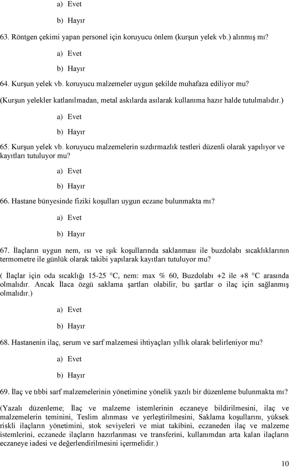 koruyucu malzemelerin sızdırmazlık testleri düzenli olarak yapılıyor ve kayıtları tutuluyor mu? 66. Hastane bünyesinde fiziki koşulları uygun eczane bulunmakta mı? 67.