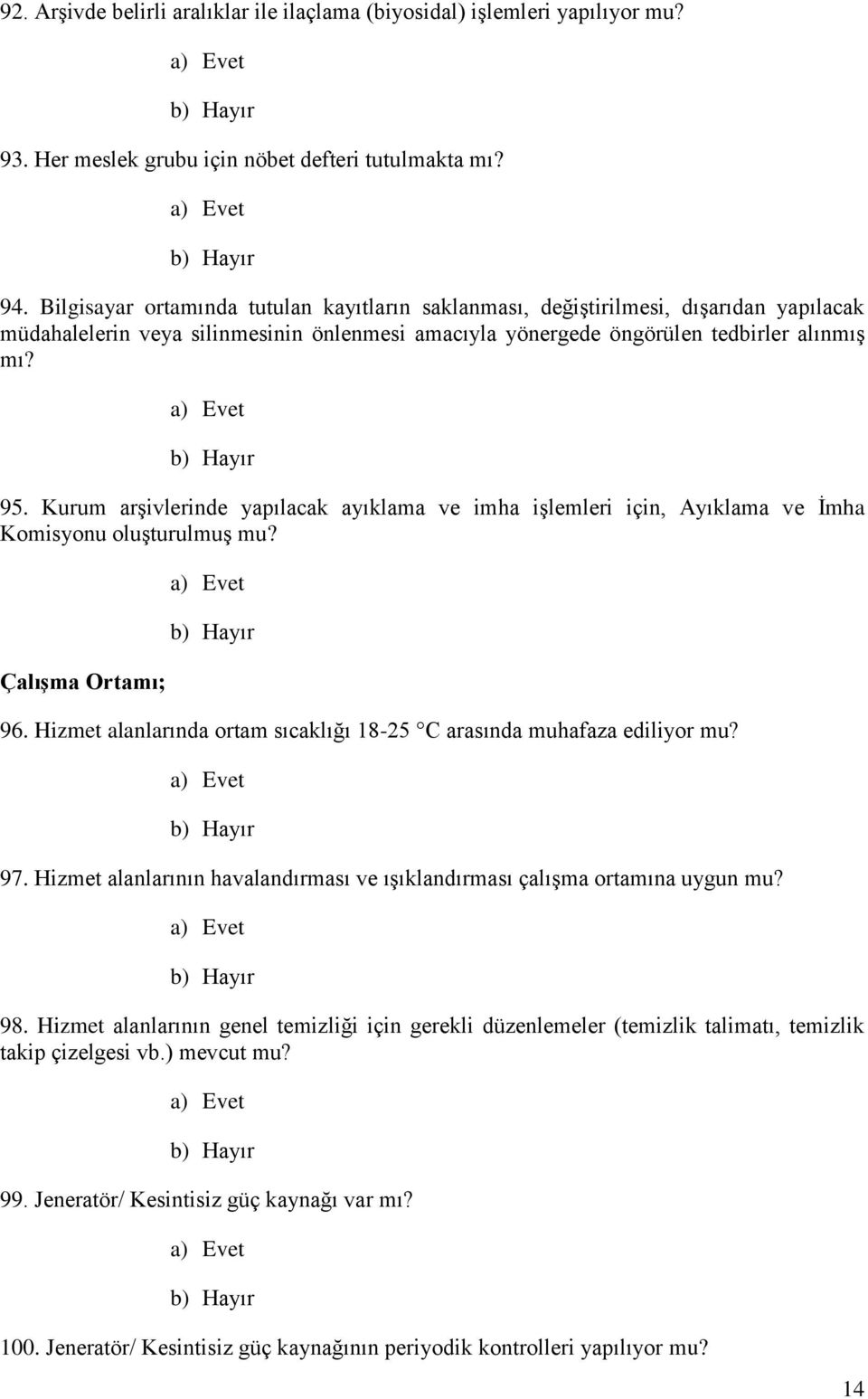 Kurum arşivlerinde yapılacak ayıklama ve imha işlemleri için, Ayıklama ve İmha Komisyonu oluşturulmuş mu? Çalışma Ortamı; 96. Hizmet alanlarında ortam sıcaklığı 18-25 C arasında muhafaza ediliyor mu?