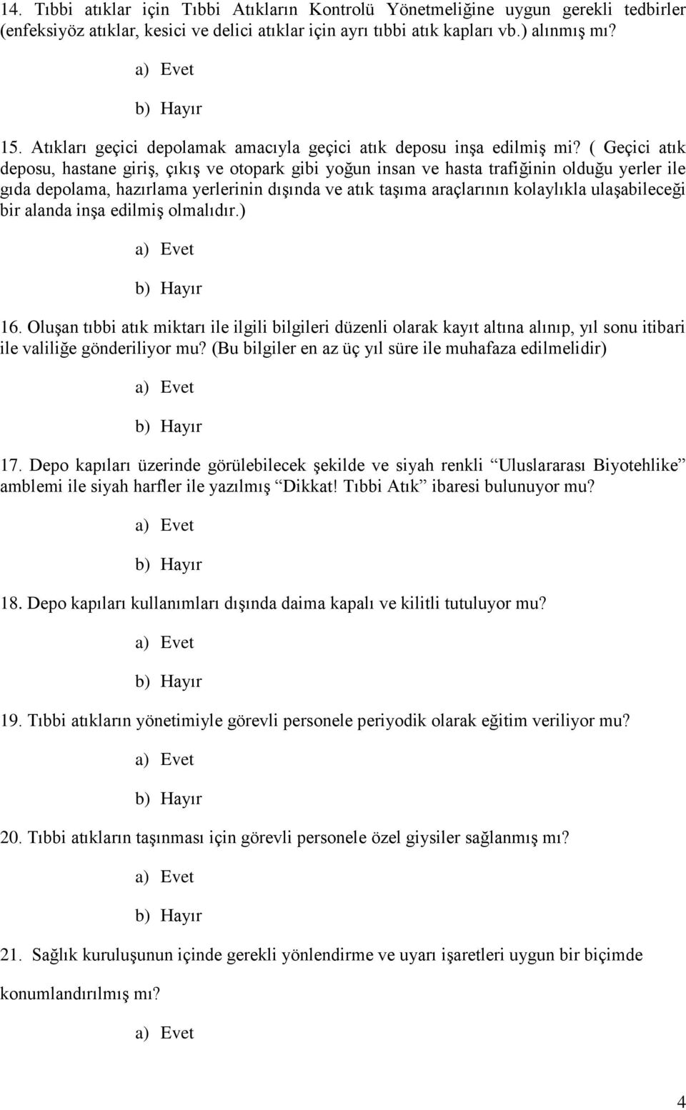 ( Geçici atık deposu, hastane giriş, çıkış ve otopark gibi yoğun insan ve hasta trafiğinin olduğu yerler ile gıda depolama, hazırlama yerlerinin dışında ve atık taşıma araçlarının kolaylıkla