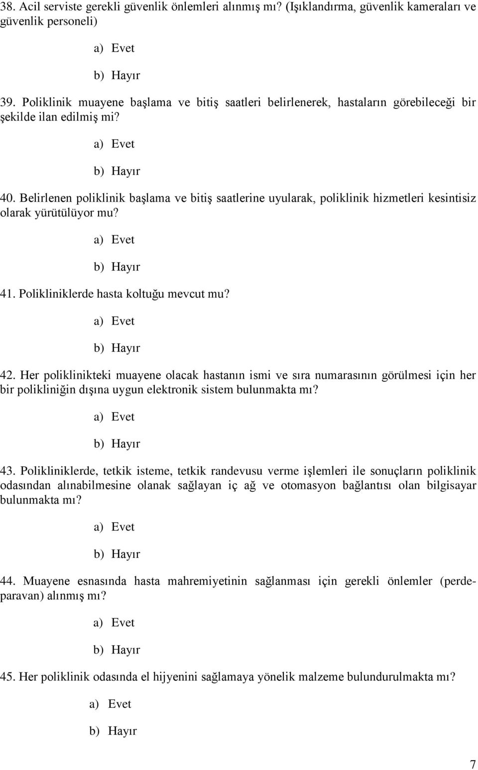 Belirlenen poliklinik başlama ve bitiş saatlerine uyularak, poliklinik hizmetleri kesintisiz olarak yürütülüyor mu? 41. Polikliniklerde hasta koltuğu mevcut mu? 42.