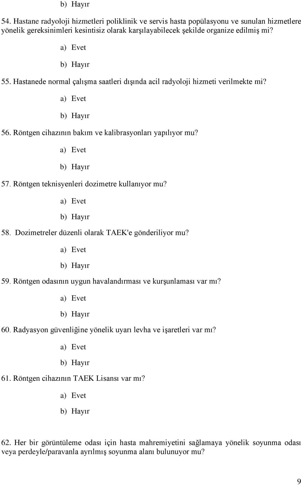 Röntgen teknisyenleri dozimetre kullanıyor mu? 58. Dozimetreler düzenli olarak TAEK'e gönderiliyor mu? 59. Röntgen odasının uygun havalandırması ve kurşunlaması var mı? 60.