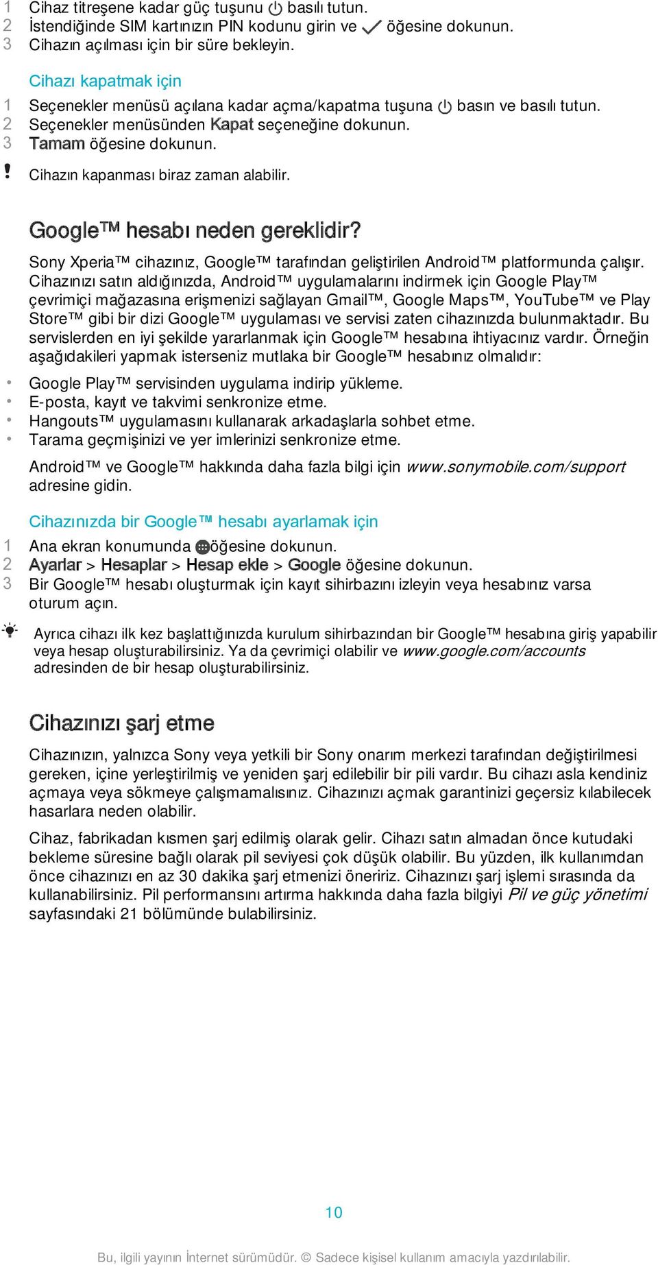 Cihazın kapanması biraz zaman alabilir. Google hesabı neden gereklidir? Sony Xperia cihazınız, Google tarafından geliştirilen Android platformunda çalışır.