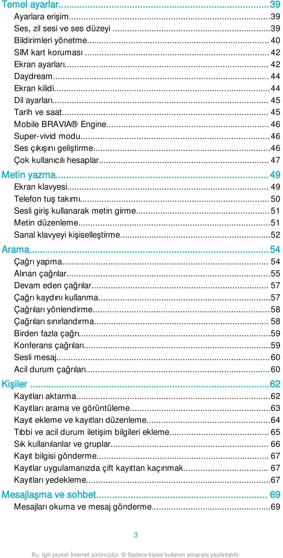 .. 50 Sesli giriş kullanarak metin girme... 51 Metin düzenleme...51 Sanal klavyeyi kişiselleştirme...52 Arama...54 Çağrı yapma... 54 Alınan çağrılar...55 Devam eden çağrılar.