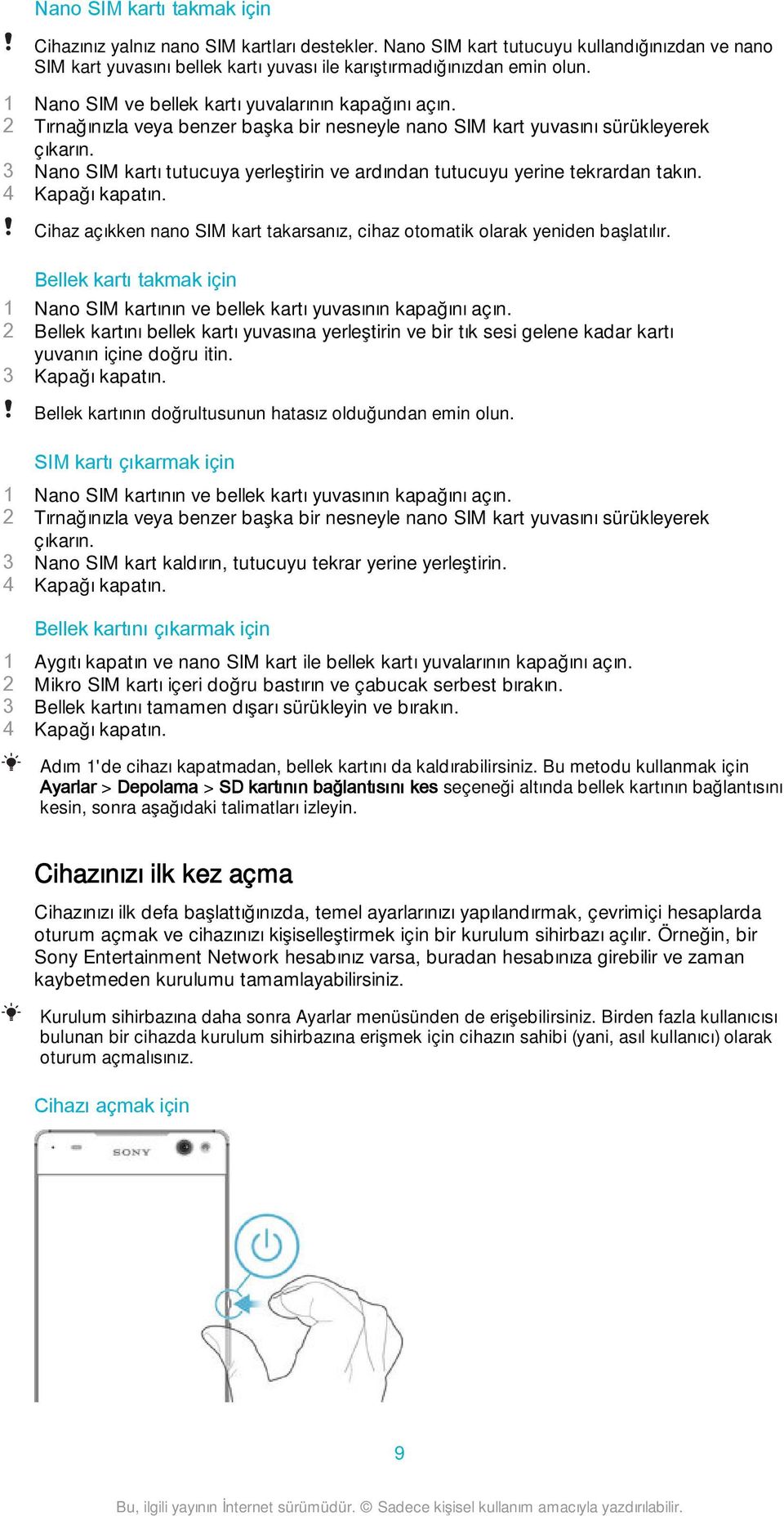 3 Nano SIM kartı tutucuya yerleştirin ve ardından tutucuyu yerine tekrardan takın. 4 Kapağı kapatın. Cihaz açıkken nano SIM kart takarsanız, cihaz otomatik olarak yeniden başlatılır.