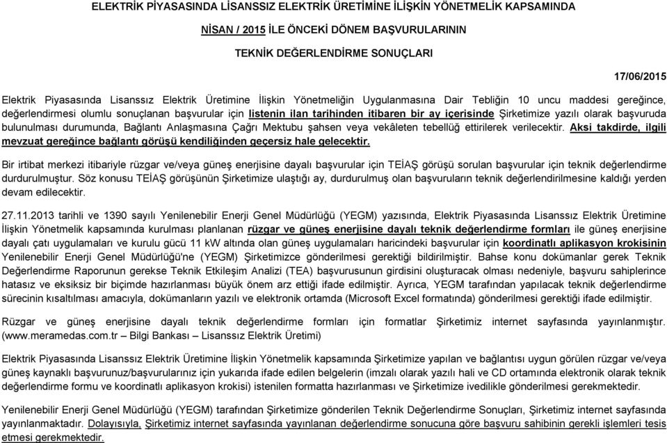 Şirketimize yazılı olarak başvuruda bulunulması durumunda, Bağlantı Anlaşmasına Çağrı Mektubu şahsen veya vekâleten tebellüğ ettirilerek verilecektir.