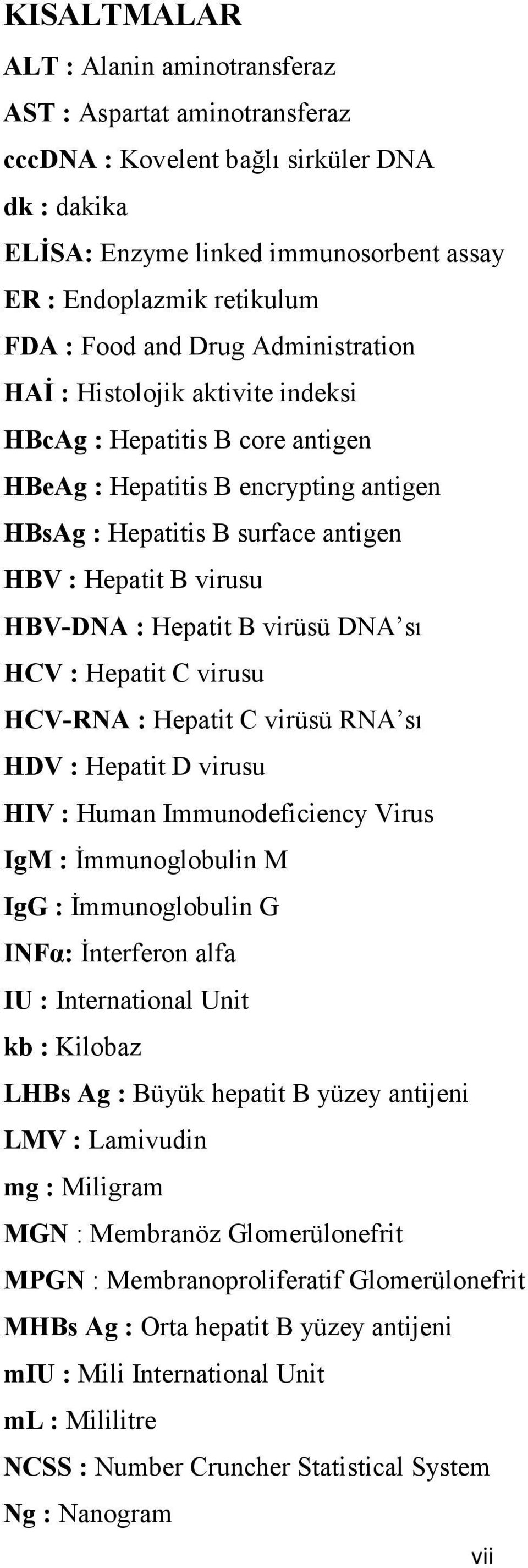 Hepatit B virüsü DNA sı HCV : Hepatit C virusu HCV-R A : Hepatit C virüsü RNA sı HDV : Hepatit D virusu HIV : Human Immunodeficiency Virus IgM : Đmmunoglobulin M IgG : Đmmunoglobulin G I Fα: