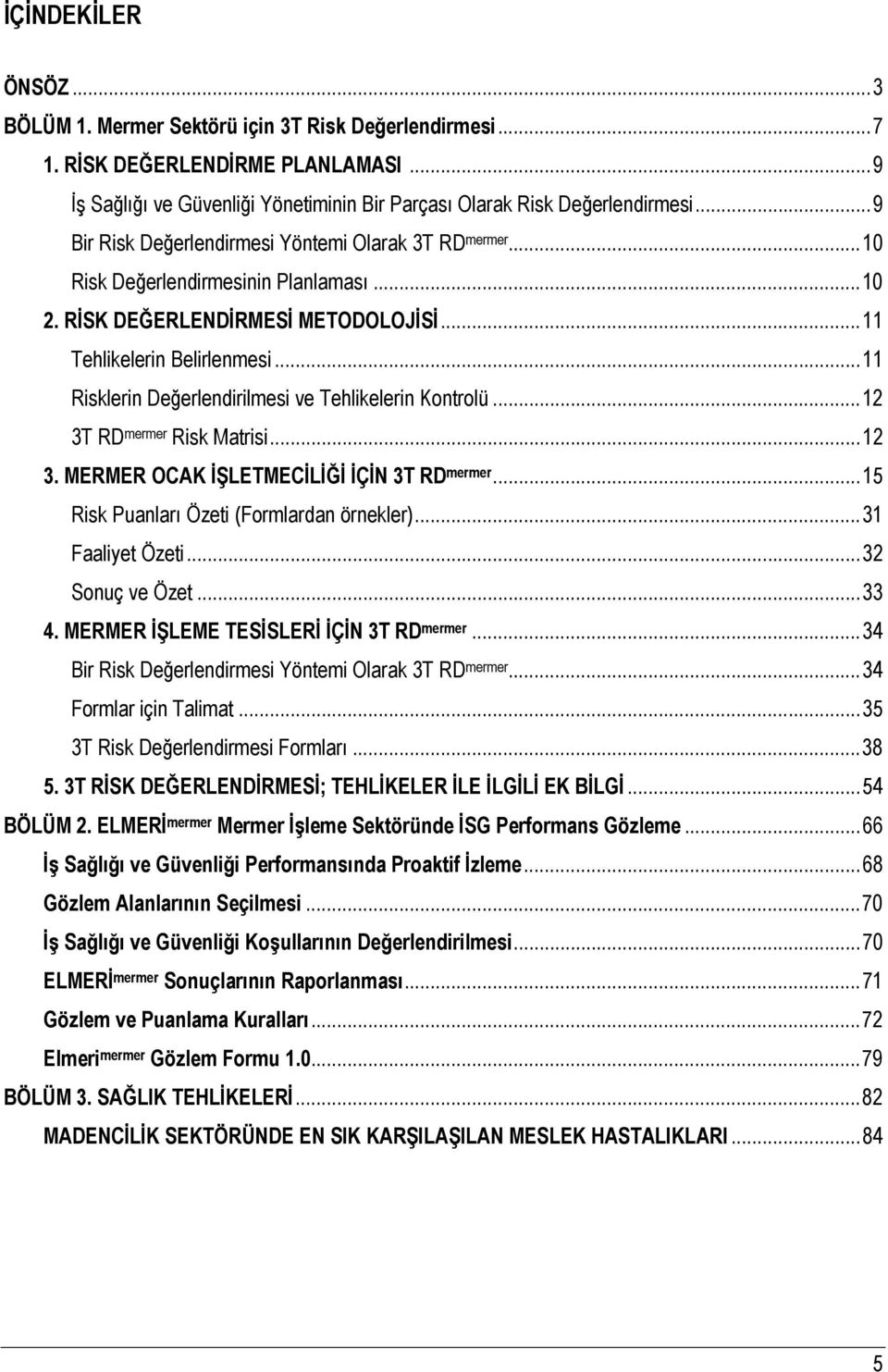 .. 11 Risklerin Değerlendirilmesi ve Tehlikelerin Kontrolü... 12 3T RD mermer Risk Matrisi... 12 3. MERMER OCAK İŞLETMECİLİĞİ İÇİN 3T RD mermer... 15 Risk Puanları Özeti (Formlardan örnekler).