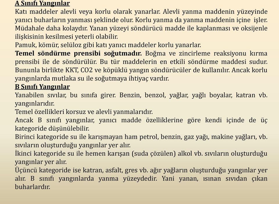 Temel söndürme prensibi soğutmadır. Boğma ve zincirleme reaksiyonu kırma prensibi ile de söndürülür. Bu tür maddelerin en etkili söndürme maddesi sudur.