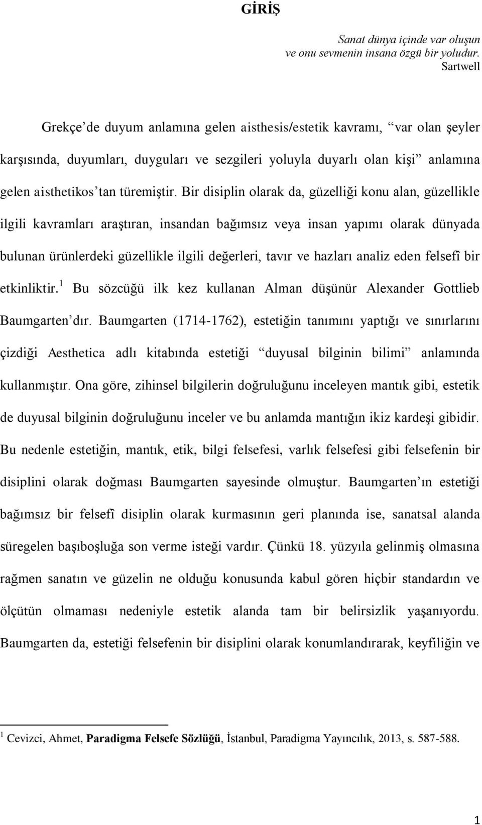 Bir disiplin olarak da, güzelliği konu alan, güzellikle ilgili kavramları araştıran, insandan bağımsız veya insan yapımı olarak dünyada bulunan ürünlerdeki güzellikle ilgili değerleri, tavır ve